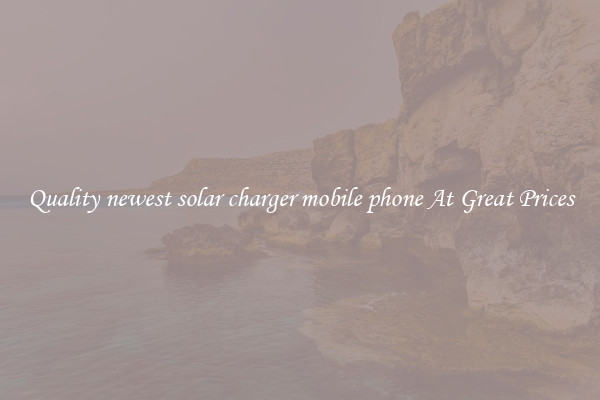 Quality newest solar charger mobile phone At Great Prices