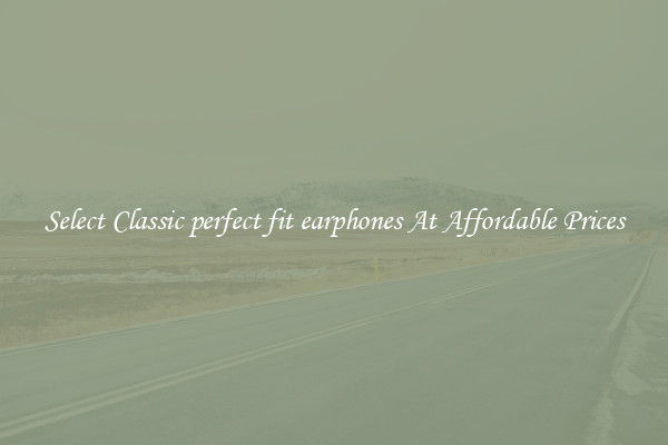 Select Classic perfect fit earphones At Affordable Prices