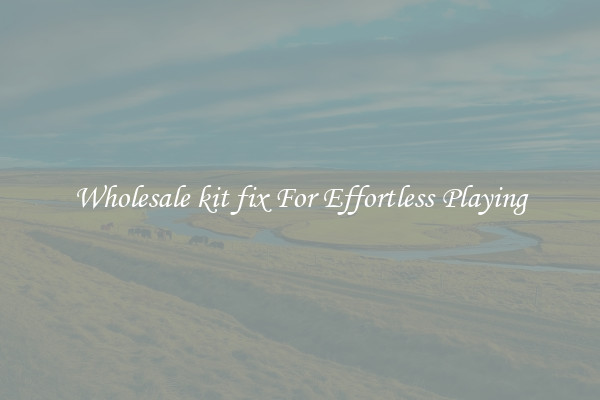 Wholesale kit fix For Effortless Playing