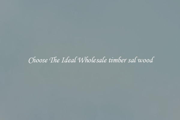 Choose The Ideal Wholesale timber sal wood