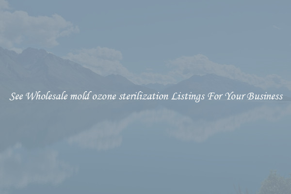 See Wholesale mold ozone sterilization Listings For Your Business
