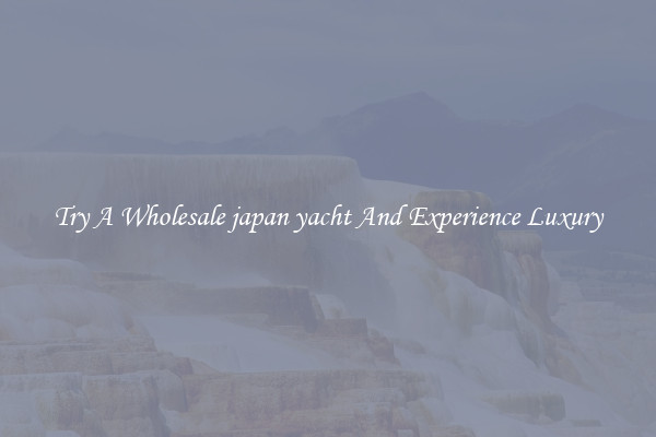 Try A Wholesale japan yacht And Experience Luxury