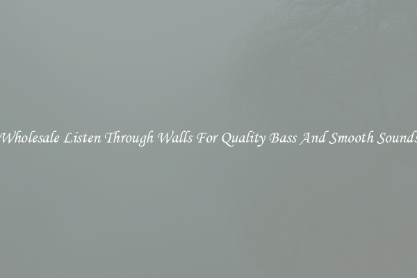Wholesale Listen Through Walls For Quality Bass And Smooth Sounds