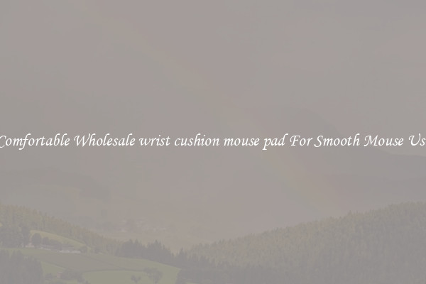 Comfortable Wholesale wrist cushion mouse pad For Smooth Mouse Use