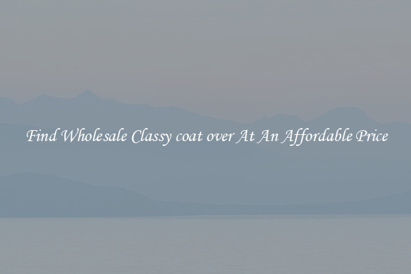 Find Wholesale Classy coat over At An Affordable Price