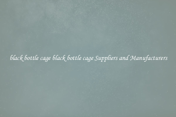 black bottle cage black bottle cage Suppliers and Manufacturers