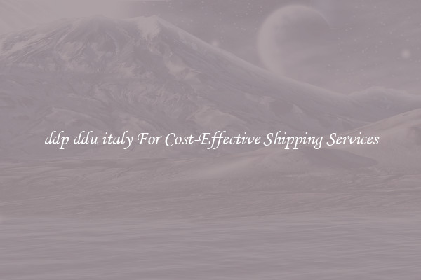 ddp ddu italy For Cost-Effective Shipping Services