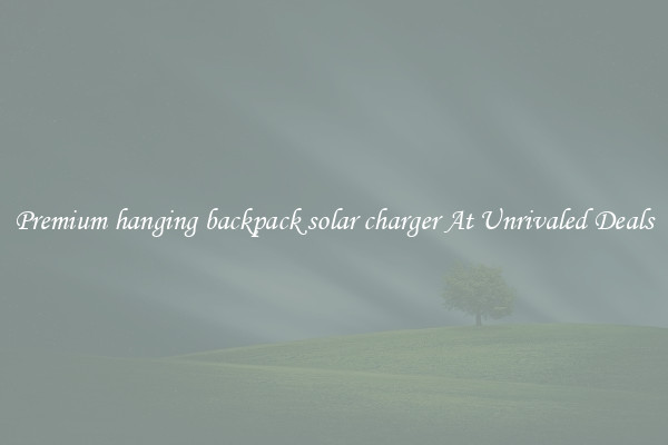 Premium hanging backpack solar charger At Unrivaled Deals