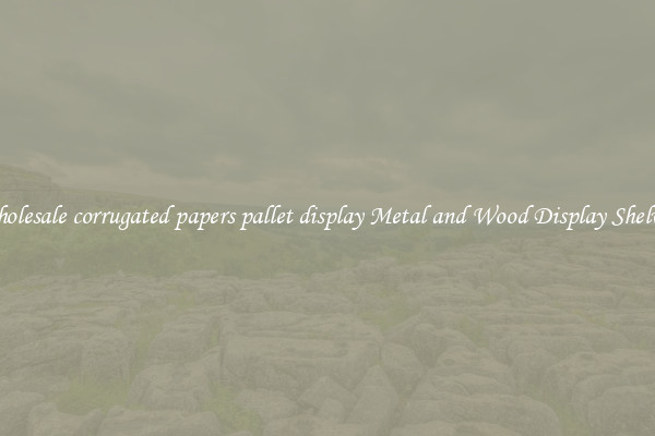 Wholesale corrugated papers pallet display Metal and Wood Display Shelves 