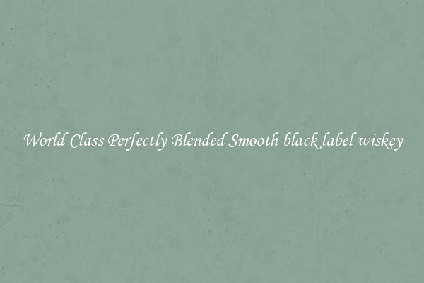 World Class Perfectly Blended Smooth black label wiskey