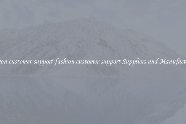 fashion customer support fashion customer support Suppliers and Manufacturers