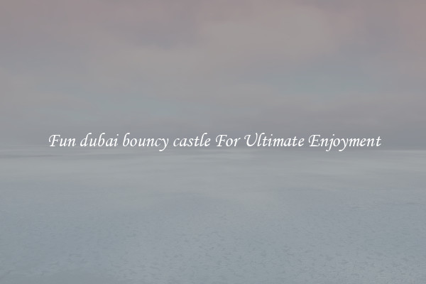 Fun dubai bouncy castle For Ultimate Enjoyment