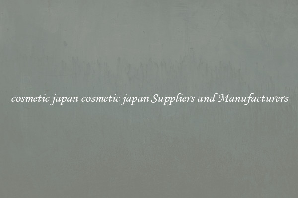 cosmetic japan cosmetic japan Suppliers and Manufacturers