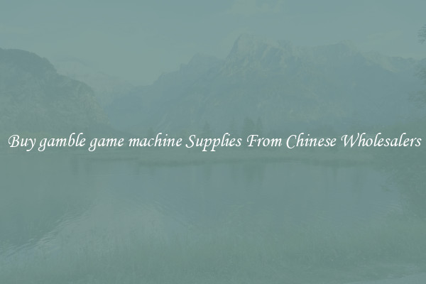 Buy gamble game machine Supplies From Chinese Wholesalers