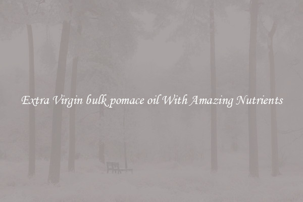 Extra Virgin bulk pomace oil With Amazing Nutrients