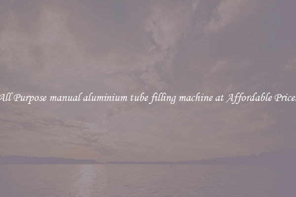 All Purpose manual aluminium tube filling machine at Affordable Prices