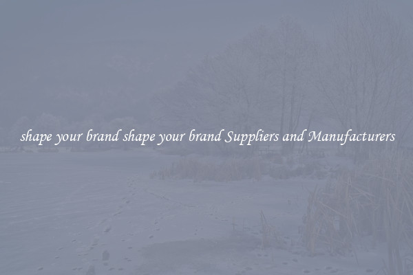 shape your brand shape your brand Suppliers and Manufacturers
