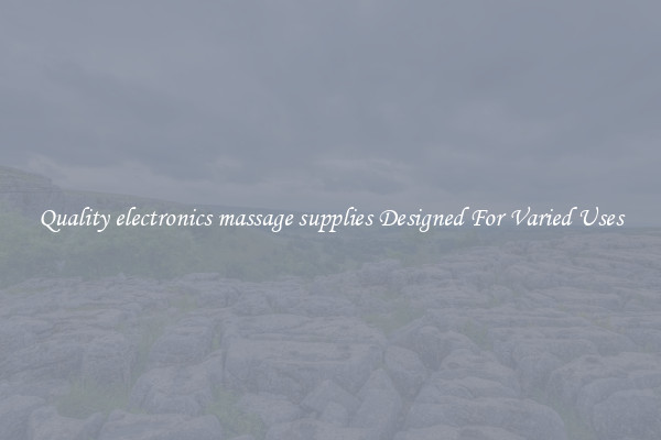 Quality electronics massage supplies Designed For Varied Uses