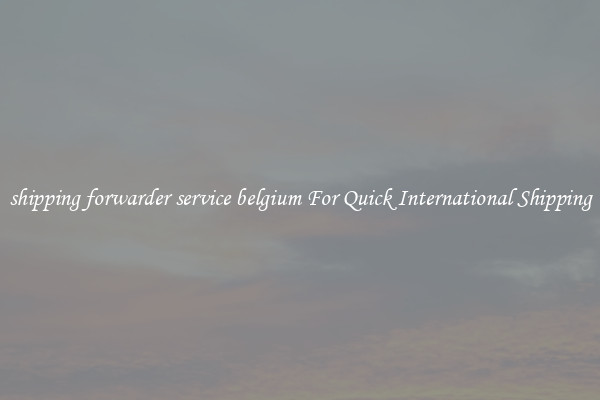 shipping forwarder service belgium For Quick International Shipping