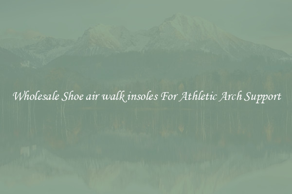 Wholesale Shoe air walk insoles For Athletic Arch Support