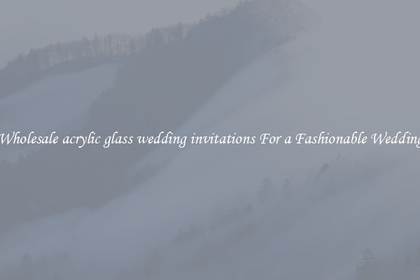 Wholesale acrylic glass wedding invitations For a Fashionable Wedding