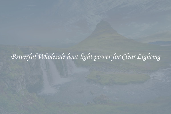 Powerful Wholesale heat light power for Clear Lighting