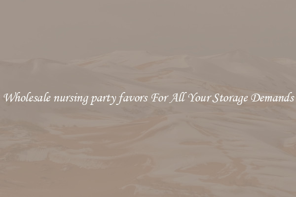 Wholesale nursing party favors For All Your Storage Demands