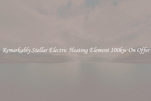 Remarkably Stellar Electric Heating Element 100kw On Offer