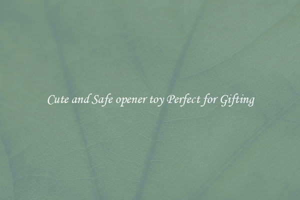 Cute and Safe opener toy Perfect for Gifting