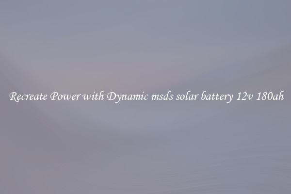 Recreate Power with Dynamic msds solar battery 12v 180ah