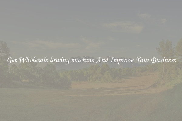 Get Wholesale lowing machine And Improve Your Business