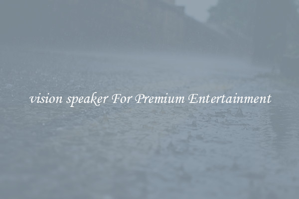 vision speaker For Premium Entertainment
