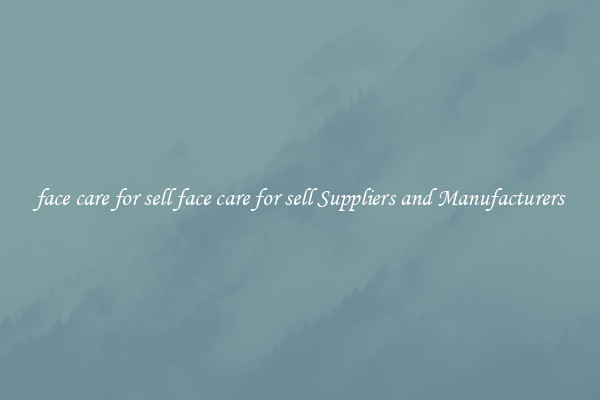 face care for sell face care for sell Suppliers and Manufacturers