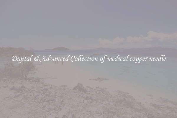 Digital & Advanced Collection of medical copper needle