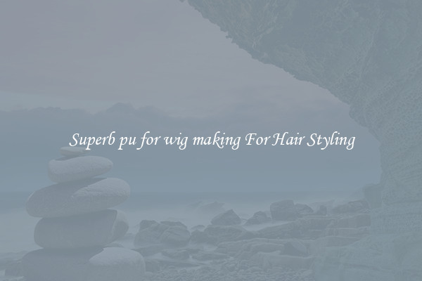 Superb pu for wig making For Hair Styling