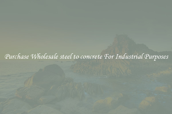 Purchase Wholesale steel to concrete For Industrial Purposes