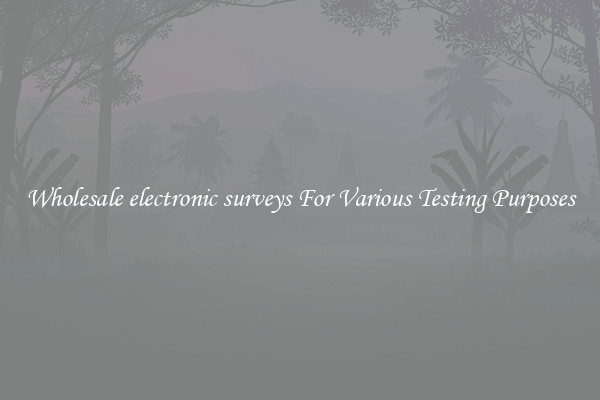 Wholesale electronic surveys For Various Testing Purposes