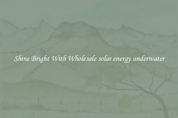 Shine Bright With Wholesale solar energy underwater