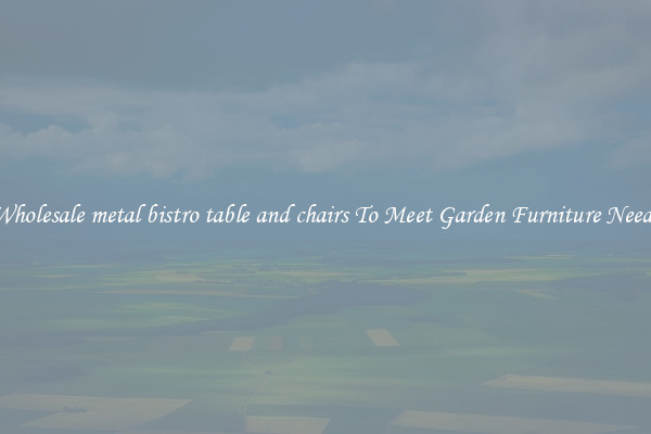 Wholesale metal bistro table and chairs To Meet Garden Furniture Needs