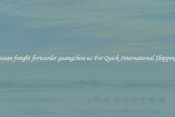ocean freight forwarder guangzhou us For Quick International Shipping