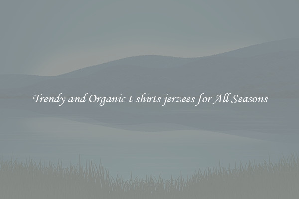 Trendy and Organic t shirts jerzees for All Seasons