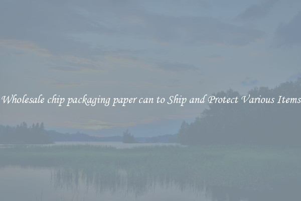 Wholesale chip packaging paper can to Ship and Protect Various Items