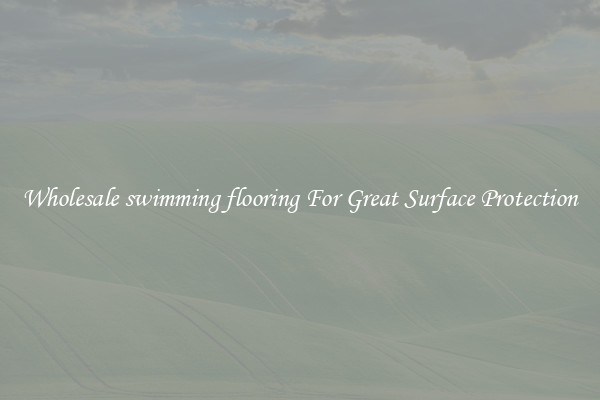 Wholesale swimming flooring For Great Surface Protection