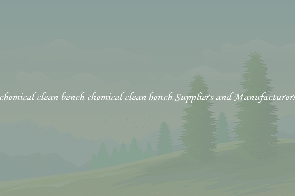 chemical clean bench chemical clean bench Suppliers and Manufacturers