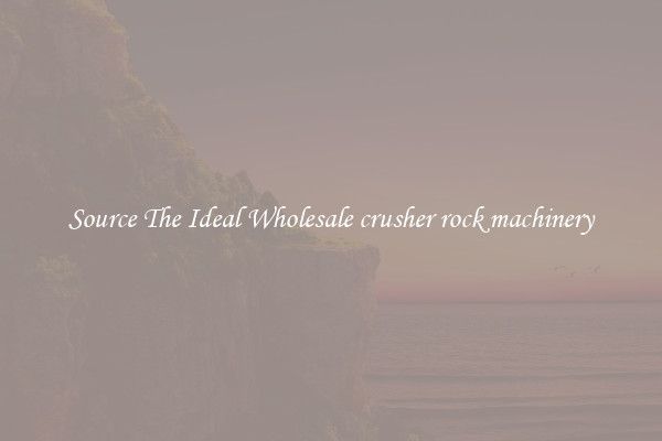 Source The Ideal Wholesale crusher rock machinery